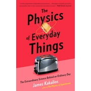 The Physics of Everyday Things : The Extraordinary Science Behind an Ordinary Day (Paperback)